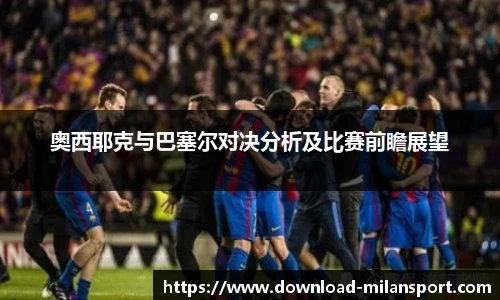 奥西耶克与巴塞尔对决分析及比赛前瞻展望