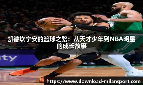 凯德坎宁安的篮球之路：从天才少年到NBA明星的成长故事
