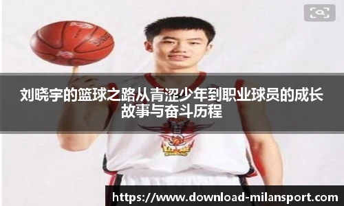 刘晓宇的篮球之路从青涩少年到职业球员的成长故事与奋斗历程